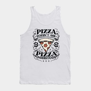 PIZZA DOESN’T ASK PIZZA UNDERSTANDS Funny Tank Top